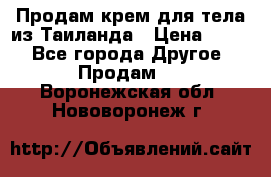 Продам крем для тела из Таиланда › Цена ­ 380 - Все города Другое » Продам   . Воронежская обл.,Нововоронеж г.